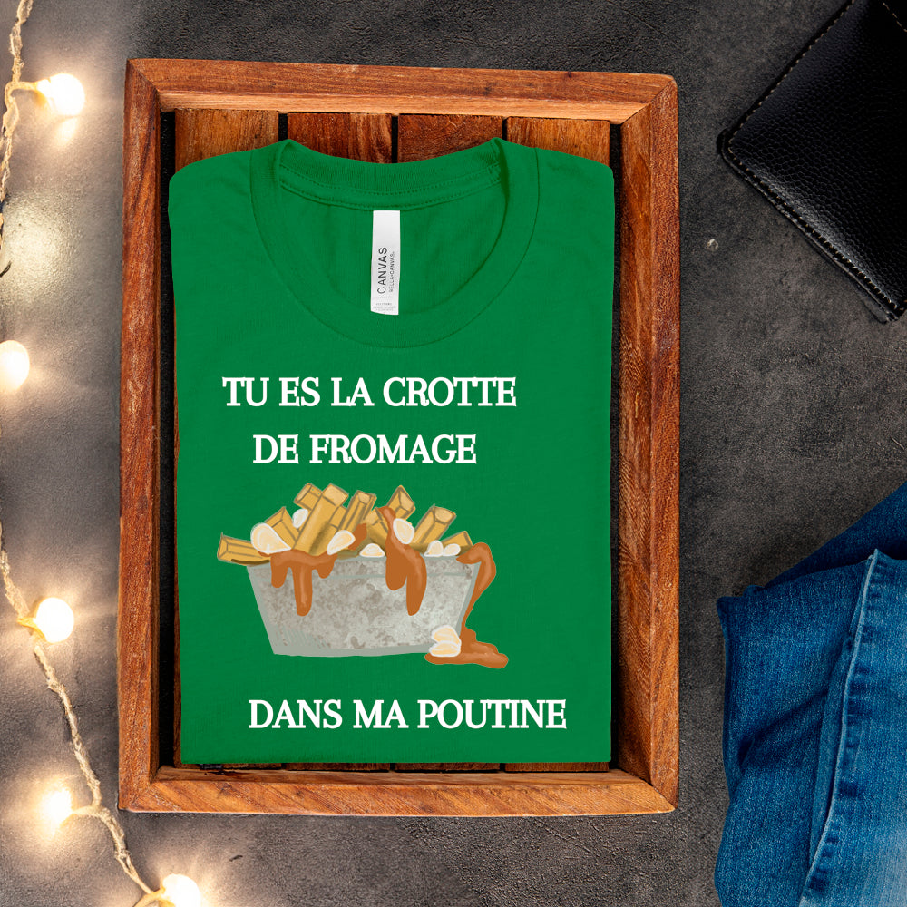 T-shirt - Tu es la crotte de fromage dans ma poutine