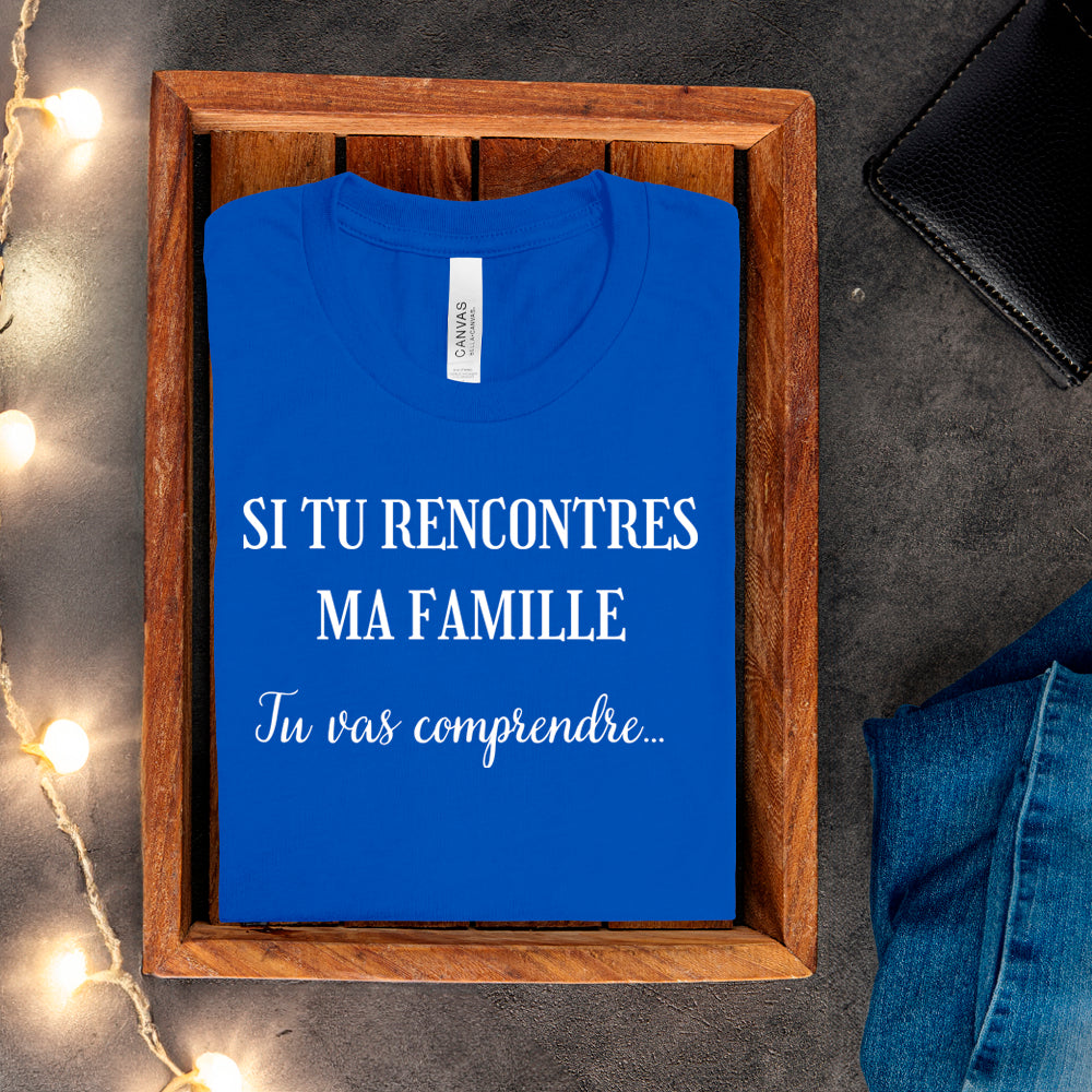 T-shirt - Si tu rencontres ma famille, tu vas comprendre
