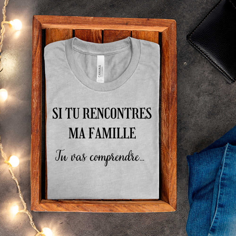 T-shirt - Si tu rencontres ma famille, tu vas comprendre