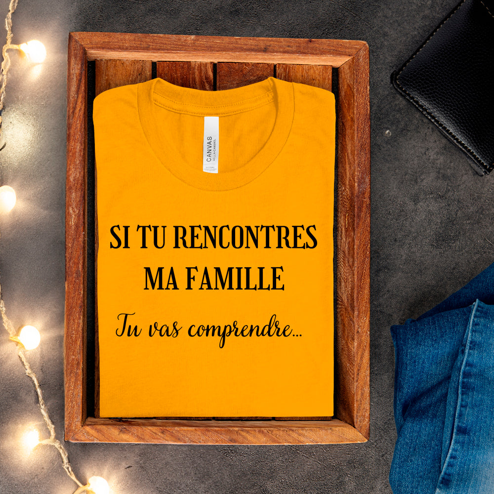 T-shirt - Si tu rencontres ma famille, tu vas comprendre