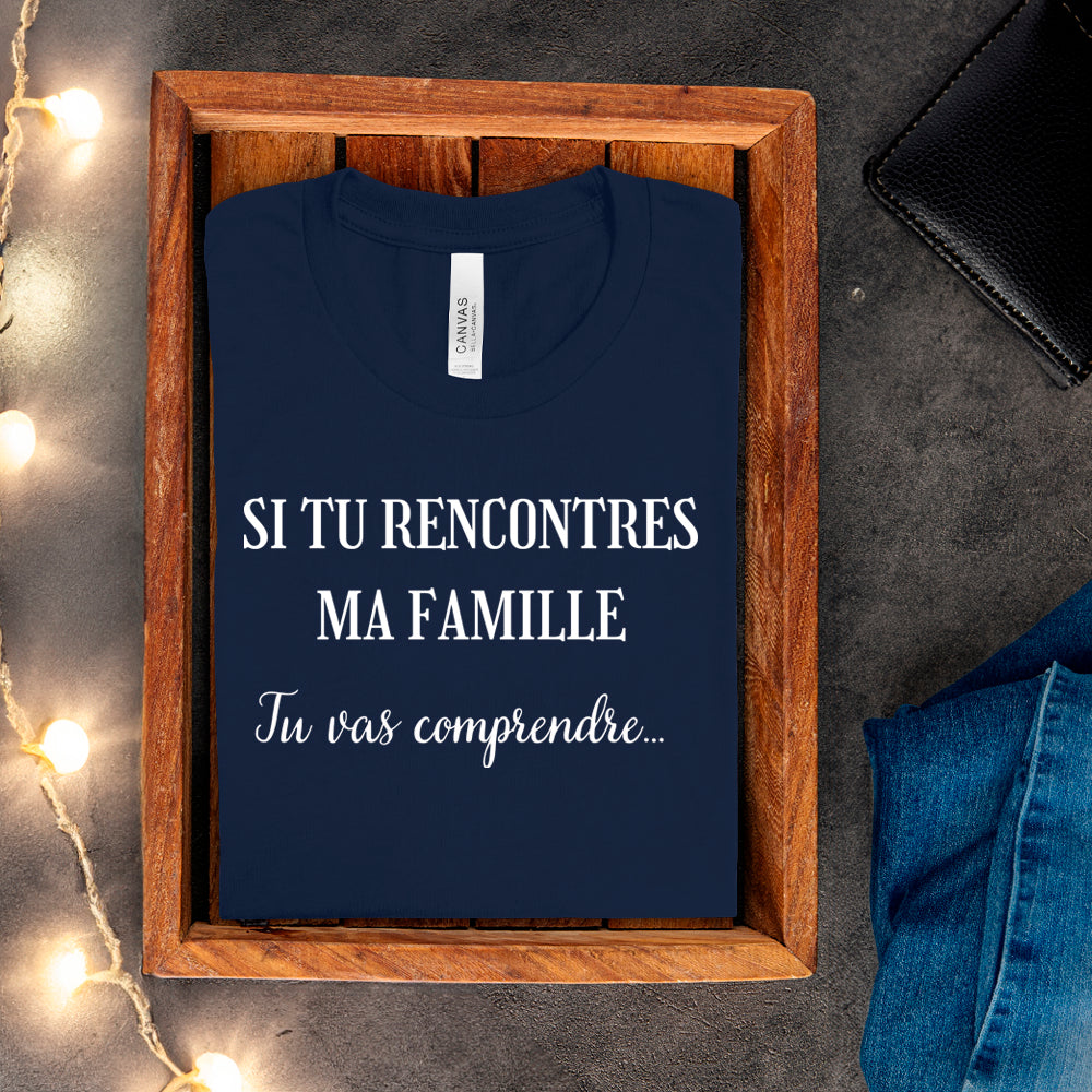 T-shirt - Si tu rencontres ma famille, tu vas comprendre