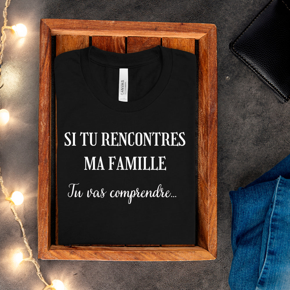 T-shirt - Si tu rencontres ma famille, tu vas comprendre