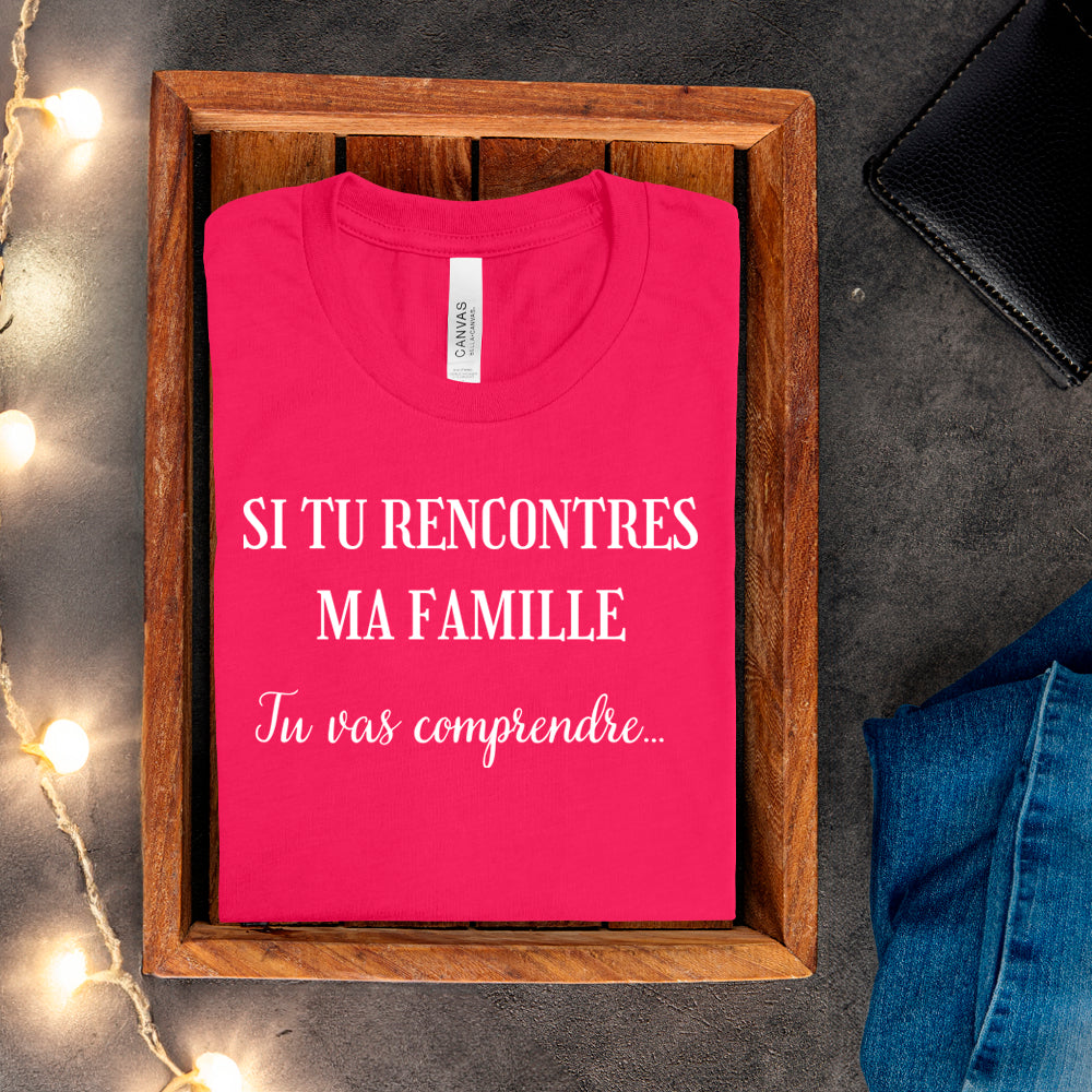 T-shirt - Si tu rencontres ma famille, tu vas comprendre