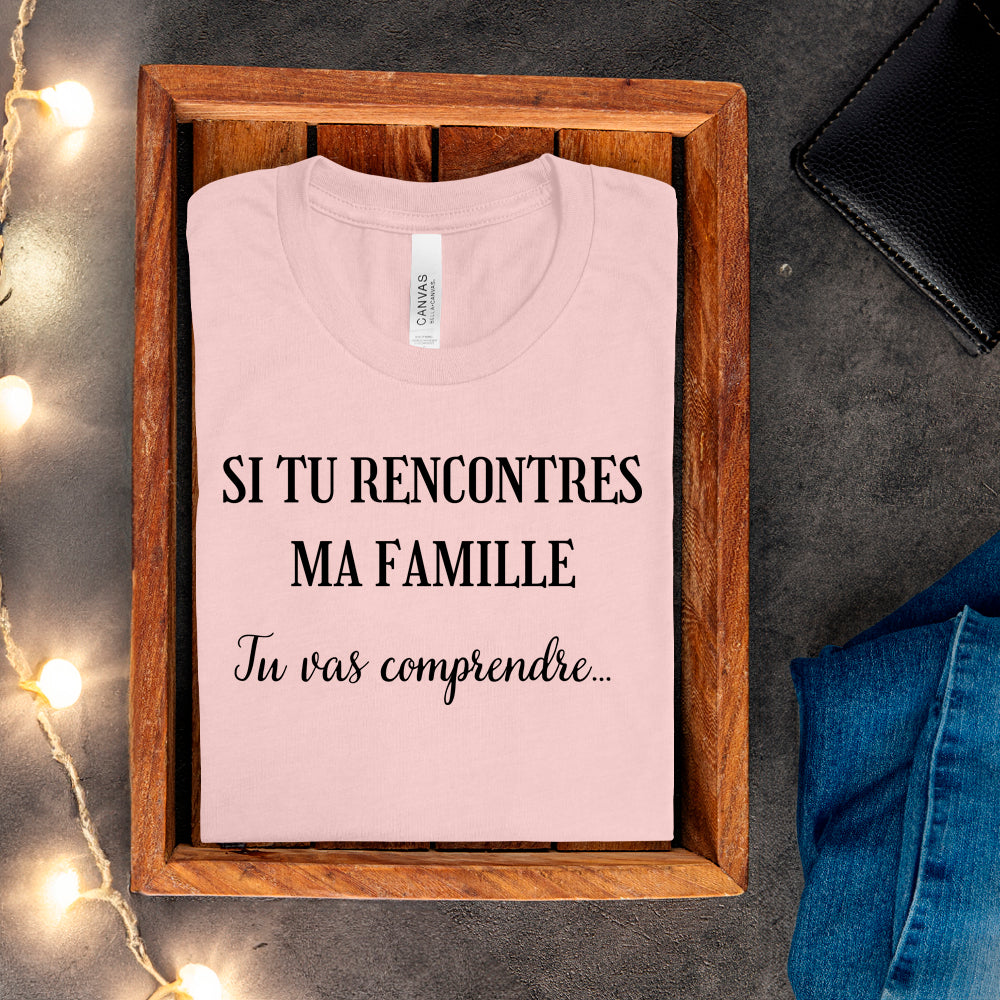 T-shirt - Si tu rencontres ma famille, tu vas comprendre