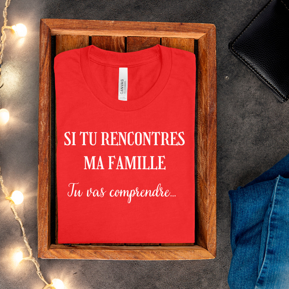 T-shirt - Si tu rencontres ma famille, tu vas comprendre