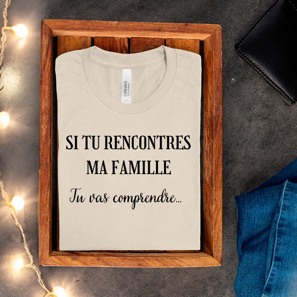 T-shirt - Si tu rencontres ma famille, tu vas comprendre