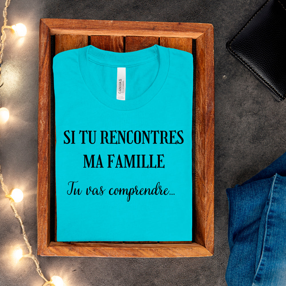 T-shirt - Si tu rencontres ma famille, tu vas comprendre