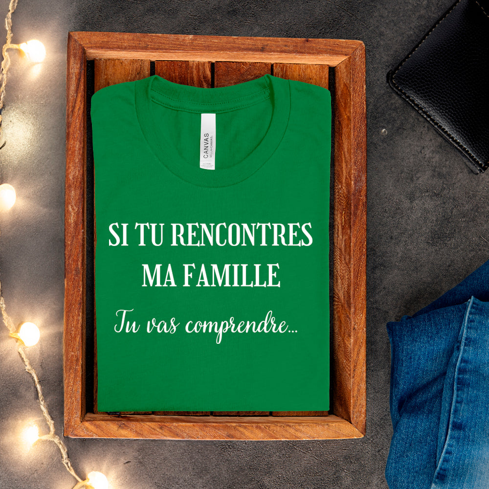 T-shirt - Si tu rencontres ma famille, tu vas comprendre