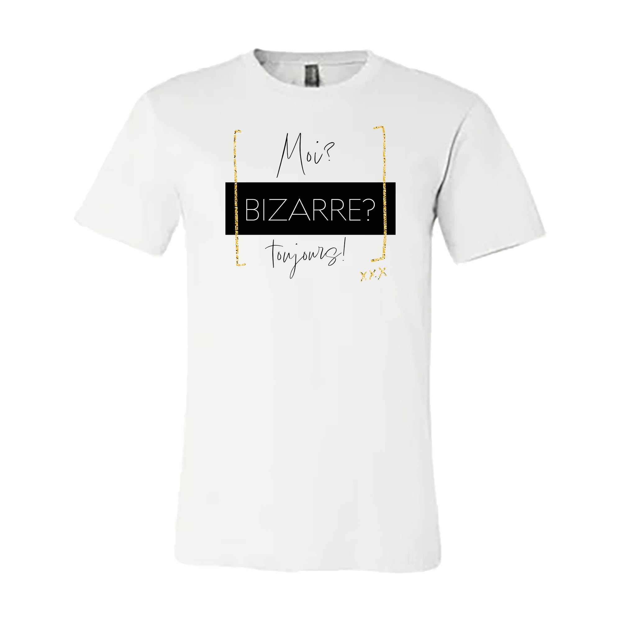 T-shirt - Moi, bizarre ? Toujours !