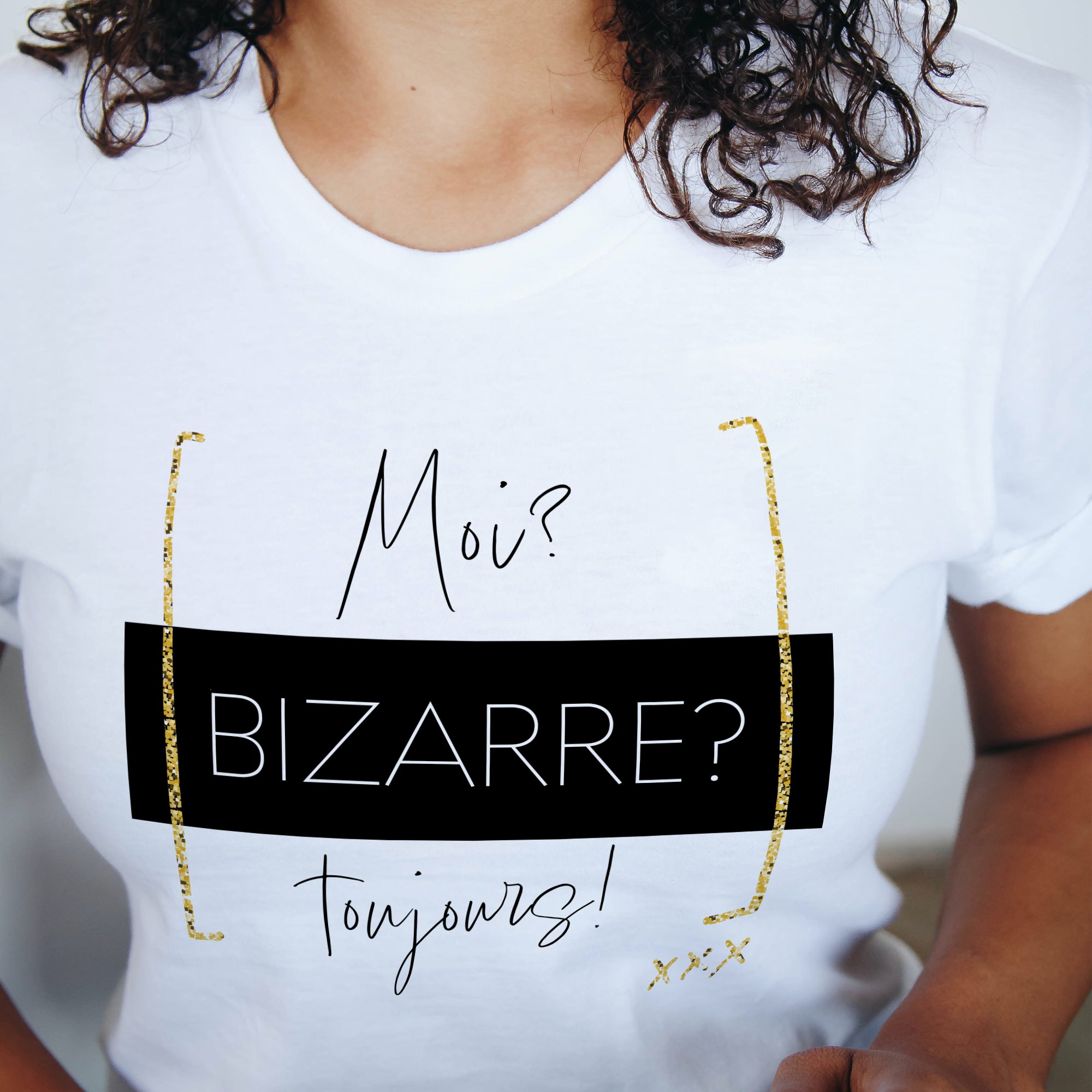 T-shirt - Moi, bizarre ? Toujours !