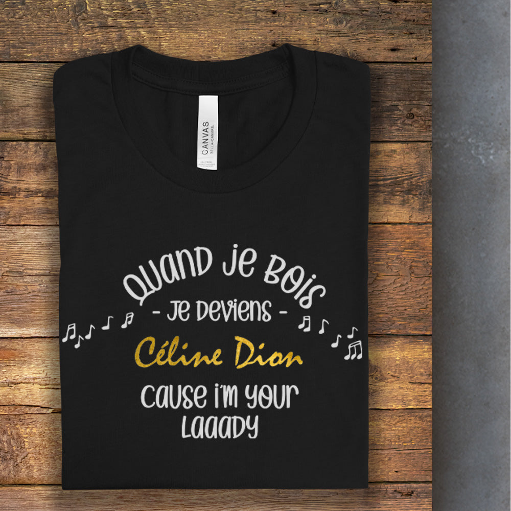 T-Shirt - Quand je bois , je deviens Céline
