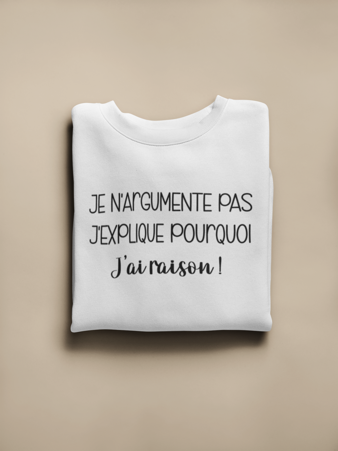 Crewneck - Je n’argumente pas, j’explique pourquoi j’ai raison