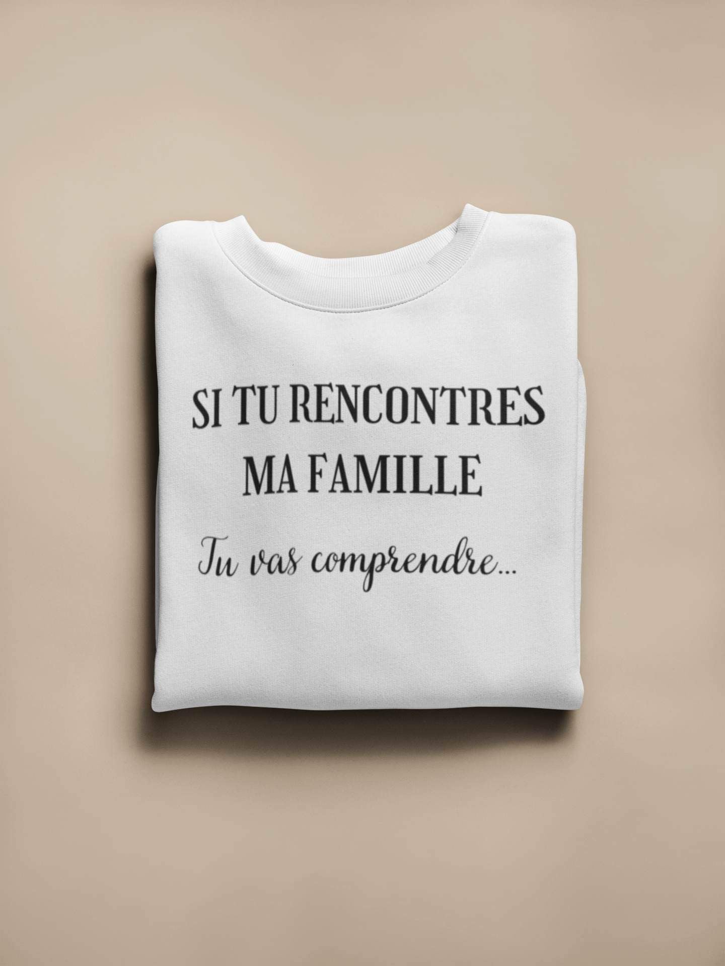 Crewneck - Si tu rencontres ma famille, tu vas comprendre