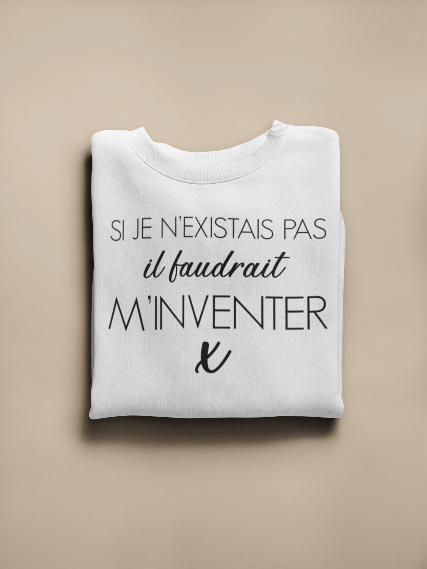 Crewneck - Si je n'existais pas il faudrait m'inventer